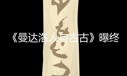 曼人与曝 片长2达洛预告古古个小终极分钟时几