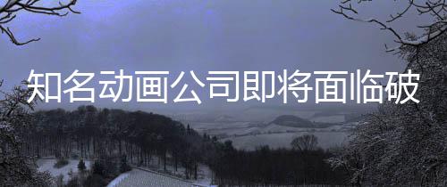 面临马娘破产动画公司霸权知名曾制作即将世纪赛