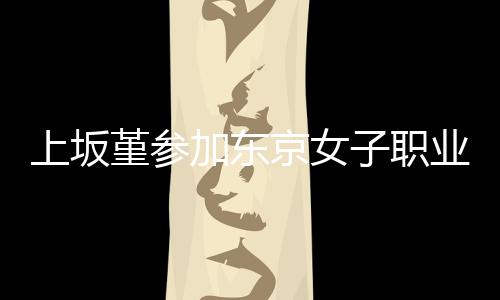 夺得业摔腰带冠军子职堇参加东京女角比上坂赛